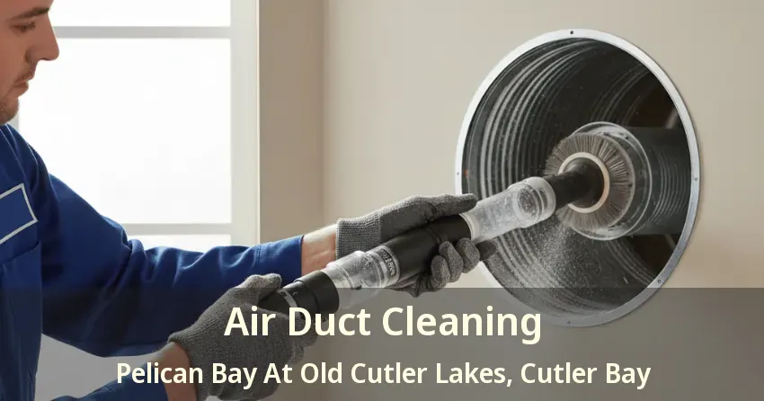 Air Duct Cleaning Pelican Bay At Old Cutler Lakes, Cutler Bay - FL
