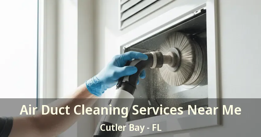 Air Duct Cleaning Services Near Me Cutler Bay - FL