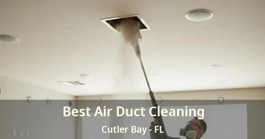 Best Air Duct Cleaning Cutler Bay - FL Best Air Duct Cleaning Cutler Bay - FL