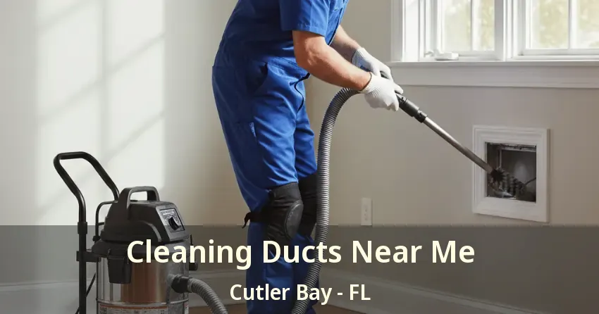 Cleaning Ducts Near Me Cutler Bay - FL