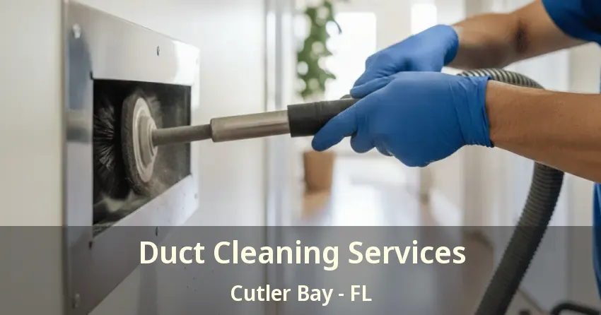 Duct Cleaning Services Cutler Bay - FL