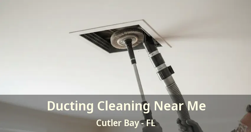 Ducting Cleaning Near Me Cutler Bay - FL