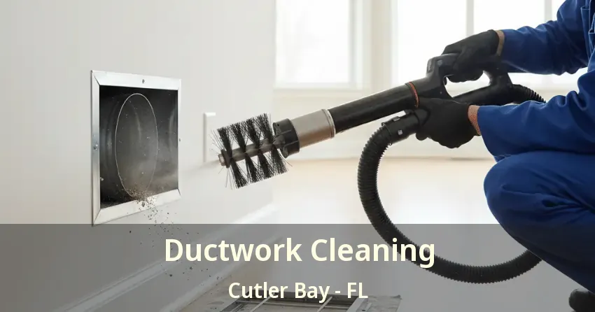 Ductwork Cleaning Cutler Bay - FL Ductwork Cleaning Cutler Bay - FL