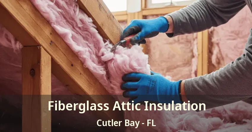Fiberglass Attic Insulation Cutler Bay - FL