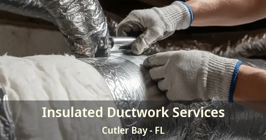 Insulated Ductwork Services Cutler Bay - FL