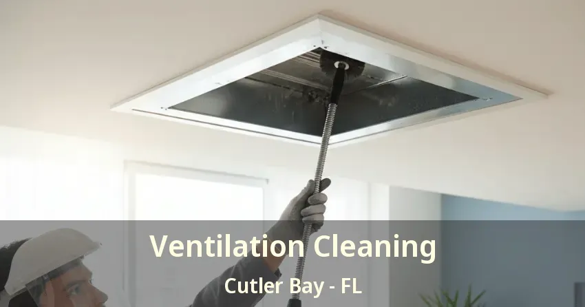 Ventilation Cleaning Cutler Bay - FL